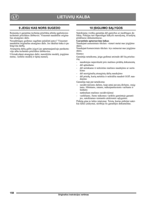 Page 158158
LIETUVIŲ KALBALT
Originalios instrukcijos vertimas
9 JEIGU KAS NORS SUGEDO
Remontą ir garantinę techninę priežiūrą atlieka įgaliotosios 
techninės priežiūros dirbtuvės. Visuomet naudokite origina-
lias atsargines dalis.
Nesudėtingus gedimus sugebate pašalinti patys? Visuomet 
naudokite originalias atsargines dalis. Jos idealiai tinka ir pa-
lengvina darbą. 
Atsarginių dalių galite įsigyti jus aptarnaujančioje parduotu-
vėje arba techninės priežiūros dirbtuvėse.
Užsisakydami atsargines dalis:...