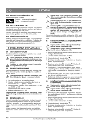 Page 162162
LATVISKILV
Instrukciju tulkojums no oriģinālvalodas
4.23 REGULĒŠANAS PĀRSLĒGS (19) 
Maina sniega izlādes virzienu.
Pa kreisi – tekne pagriežas pa kreisi
Pa labi – tekne pagriežas pa labi
4.24 VILCES KONTROLE (24) 
Vilces kontrole atvieglo pagriezienu veikšanu. Ja tā ir aktivi-
zēta, kreisās puses vilces ritenis tiek atbrīvots, taču labās pu-
ses vilces ritenis joprojām tiek griezts.
Piezīme. Aktivizējiet šo sviru pirms pagrieziena veikšanas. 
Lielas slodzes apstākļos šo sviru aktivizēt ir grūtāk....