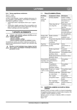 Page 165165
LATVISKILV
Instrukciju tulkojums no oriģinālvalodas
6.6.4 Teknes pagriešanas mehānisms 
Skatīt 21. attēlu.
Noņemiet pārsegu.
Ja tekni ir grūti darbināt, vispirms saeļļojiet pārnesumu (A). 
Ja to joprojām ir grūti darbināt, veiciet kādu no turpmāk iz-
klāstītajiem regulēšanas veidiem:
•Atskrūvējiet teknes stiprinājuma skrūves par ¼ apgrie-
ziena.
•Atskrūvējiet vaļīgāk uzgriežņus (B) un noregulējiet sietu 
starp motora pārnesumu un teknes pārnesumu. Kad regu-
lēšana ir pabeigta, pievelciet uzgriežņus....