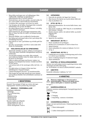 Page 2323
DANSKDA
Oversættelse af den originale brugsanvisning
• Brug aldrig sneslyngen nær ved indhegninger, biler, 
vinduesruder, skråninger og lignende, hvis 
udkastskærmen ikke er korrekt indstillet. 
• Hold altid børn væk fra det område, som skal ryddes for 
sne. Lad en anden voksen holde øje med børnene.
• Overbelast ikke sneslyngen ved at køre for stærkt.
• Vær forsigtig, når du bakker. Kig bagud efter eventuelle 
forhindringer, før og mens du bakker.
• Ret aldrig udkastet mod eventuelle tilskuere. Lad...