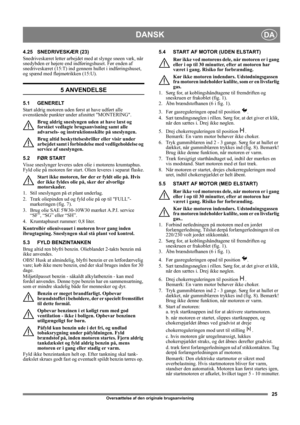 Page 2525
DANSKDA
Oversættelse af den originale brugsanvisning
4.25 SNEDRIVESKÆR (23)
Snedriveskæret letter arbejdet med at slynge sneen væk, når 
snedybden er højere end indføringshuset. Før enden af 
snedriveskæret (15:T) ind gennem hullet i indføringshuset, 
og spænd med fløjmøtrikken (15:U).
5 ANVENDELSE
5.1 GENERELT
Start aldrig motoren uden først at have udført alle 
ovenstående punkter under afsnittet MONTERING. 
Brug aldrig sneslyngen uden at have læst og 
forstået vedlagte brugsanvisning samt alle...