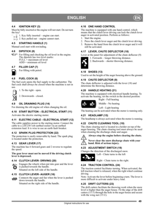 Page 4949
ENGLISHEN
Original instructions for use
4.4 IGNITION KEY (3)
Must be fully inserted or the engine will not start. Do not turn 
the key!
1. Key fully inserted – engine can start.
2. Key pulled out – engine cannot start.
4.5 STARTING HANDLE (1)
Manual cord start with rewinding.
4.6 DIPSTICK (8)
For filling and checking the oil level in the engine. 
The dipstick has two level marks:
FULL = maximum oil level
ADD = minimum oil level
4.7 FILLER CAP (7)
For filling with petrol. 
4.8 FUEL COCK (6)
The fuel...