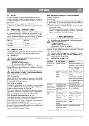 Page 7979
ESPAÑOLES
Traducción del manual original
6.3 BUJÍA
Revise la bujía una vez al año o cada cien horas de uso.
Limpie o cambie la bujía si los electrodos están quemados. 
El fabricante del motor recomienda el modelo RC124YC o 
equivalente.
Distancia correcta entre electrodos: 0,7-0,8 mm.
La bujía está accesible debajo de la placa de protección de la 
fig. 9.
6.4 PRESIÓN DE LOS NEUMÁTICOS
La presión de aire debe ser igual en ambos neumáticos para 
un rendimiento óptimo. Asegúrese de tener tapones en las...