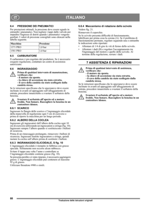 Page 8888
ITALIANOIT
Traduzione delle istruzioni originali
6.4 PRESSIONE DEI PNEUMATICI
Per prestazioni ottimali, la pressione deve essere uguale in 
entrambi i pneumatici. Non togliere i tappi dalle valvole per 
impedire lingresso di detriti quando i pneumatici vengono 
gonfiati. I valori di pressione consigliati sono elencati nella 
tabella seguente.
6.5 CARBURATORE
Il carburatore è pre-regolato dal produttore. Se è necessario 
eseguire regolazioni, contattare un centro di assistenza 
autorizzato. 
6.6...