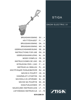 Page 1STIGA 
SNOW ELECTRIC 31
8218-2266-30
BRUKSANVISNING
KÄYTTÖOHJEET
BRUGSANVISNING
BRUKSANVISNING
GEBRAUCHSANWEISUNG
INSTRUCTIONS FOR USE
GEBRUIKSAANWIJZING
MODE D’EMPLOI
INSTRUCCIONES DE USO
ISTRUZIONI PER L´USO
INSTRUKCJA OBSŁUGI
ИНСТРУКЦИЯ ПОЛЬЗОВАТЕЛЯ
NÁVOD K POUŽITÍ
HASZNÁLATI UTASÍTÁS
NAVODILA ZA UPORABO
NÁVOD NA POUŽITIE
KASUTUSJUHISED
NAUDOJIMO INSTRUKCIJOS
LIETOŠANAS INSTRUKCIJASV ....4
FI .....8
DA... 12
NO .. 16
DE... 20
EN... 25
NL ... 29
FR ... 33
ES ... 37
IT .... 41
PL ... 45
RU .. 49
CS......