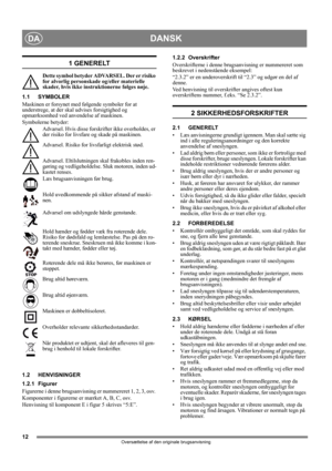 Page 1212
DANSKDA
Oversættelse af den originale brugsanvisning
1 GENERELT
Dette symbol betyder ADVARSEL. Der er risiko 
for alvorlig personskade og/eller materielle 
skader, hvis ikke instruktionerne følges nøje.
1.1 SYMBOLER
Maskinen er forsynet med følgende symboler for at 
understrege, at der skal udvises forsigtighed og 
opmærksomhed ved anvendelse af maskinen. 
Symbolerne betyder:
Advarsel. Hvis disse forskrifter ikke overholdes, er 
der risiko for livsfare og skade på maskinen.
Advarsel. Risiko for...