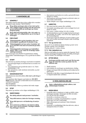 Page 1414
DANSKDA
Oversættelse af den originale brugsanvisning
5 ANVENDELSE
5.1 GENERELT
Start aldrig motoren uden først at have udført alle ovenståen-
de punkter under afsnittet MONTERING. 
Brug aldrig sneslyngen uden at have læst og for-
stået vedlagte brugsanvisning samt alle advarsels- 
og instruktionsskilte på sneslyngen og i denne 
brugsanvisning. 
Brug altid beskyttelsesbriller eller visir under ar-
bejdet samt ved vedligeholdelse og servicering af 
sneslyngen.
5.2 FØR START
Tilslutningskablet og dets...