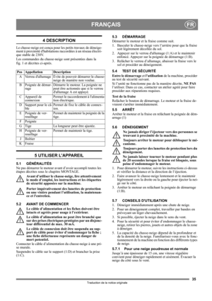 Page 3535
FRANÇAISFR
Traduction de la notice originale
4 DESCRIPTION
Le chasse-neige est conçu pour les petits travaux de déneige-
ment à proximité dhabitations raccordées à un réseau électri-
que stable de 230V.
Les commandes du chasse-neige sont présentées dans la 
fig. 1 et décrites ci-après.
5 UTILISER LAPPAREIL
5.1 GÉNÉRALITÉS
Ne pas démarrer le moteur avant d’avoir accompli toutes les 
étapes décrites sous le chapitre MONTAGE. 
Avant d’utiliser le chasse-neige, lire attentivement 
le mode d’emploi, les...