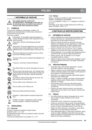 Page 4545
POLSKIPL
Tłumaczenie instrukcji oryginalnej
1 INFORMACJE OGÓLNE
Ten symbol nakazuje zachowanie 
OSTROŻNOŚCI. Niedokładne stosowanie się 
do instrukcji może prowadzić do poważnych 
obrażeń ciała i/lub uszkodzenia mienia.
1.1 SYMBOLE
Na maszynie znajdują się następujące symbole. Ich 
zadaniem jest przypominanie o zachowaniu ostrożności i 
uwagi podczas jej używania. 
Znaczenie symboli:
Ostrzeżenie. W przypadku nieprzestrzegania in-
strukcji obsługi powstaje ryzyko zagrożenia życia i 
awarii maszyny....