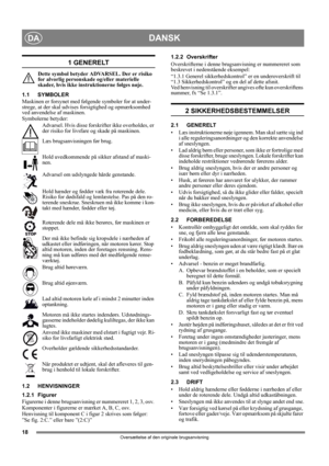 Page 1818
DANSKDA
Oversættelse af den originale brugsanvisning
1 GENERELT
Dette symbol betyder ADVARSEL. Der er risiko 
for alvorlig personskade og/eller materielle 
skader, hvis ikke instruktionerne følges nøje.
1.1 SYMBOLER
Maskinen er forsynet med følgende symboler for at under-
strege, at der skal udvises forsigtighed og opmærksomhed 
ved anvendelse af maskinen. 
Symbolerne betyder:
Advarsel. Hvis disse forskrifter ikke overholdes, er 
der risiko for livsfare og skade på maskinen.
Læs brugsanvisningen før...