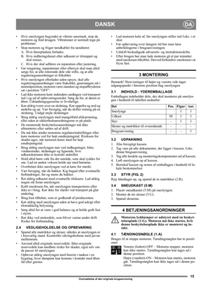 Page 1515
DANSKDA
Oversættelse af den originale brugsanvisning
• Hvis sneslyngen begynder at vibrere unormalt, stop da 
motoren og find årsagen. Vibrationer er normalt tegn på 
problemer.
• Stop motoren og frigør tændkablet fra tændrøret: 
A. Hvis førerpladsen forlades. 
B. Hvis indføringshuset eller udkastet er tilstoppet og 
skal renses. 
C. Hvis der skal udføres en reparation eller justering.
• Før rengøring, reparationer eller eftersyn skal man altid 
sørge for, at alle roterende dele står stille, og at...