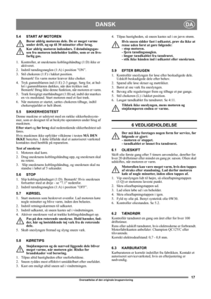 Page 1717
DANSKDA
Oversættelse af den originale brugsanvisning
5.4 START AF MOTOREN
Berør aldrig motorens dele. De er meget varme 
under drift, og op til 30 minutter efter brug.
Kør aldrig motoren indendørs. Udstødningsgas-
sen fra motoren indeholder kulilte, som er en livs-
farlig gas.
1.  Kontroller, at sneskruens koblingshåndtag (1:D) ikke er 
aktiveret.
2. Indstil tændingsnøglen (1:A) i position ”ON”.
3.  Stil chokeren (1:F) i lukket position.
Bemærk! En varm motor kræver ikke choker. 
4.  Tryk gummiblæren...