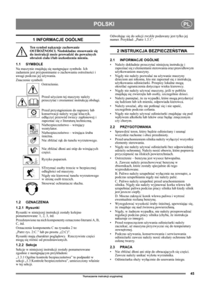Page 4545
POLSKIPL
Tłumaczenie instrukcji oryginalnej
1 INFORMACJE OGÓLNE
Ten symbol nakazuje zachowanie 
OSTROŻNOŚCI. Niedokładne stosowanie się 
do instrukcji może prowadzić do poważnych 
obrażeń ciała i/lub uszkodzenia mienia.
1.1 SYMBOLE
Na maszynie znajdują się następujące symbole. Ich 
zadaniem jest przypominanie o zachowaniu ostrożności i 
uwagi podczas jej używania. 
Znaczenie symboli:
Ostrzeżenie.
Przed użyciem tej maszyny należy 
przeczytać i zrozumieć instrukcję obsługi.
Przed przystąpieniem do...