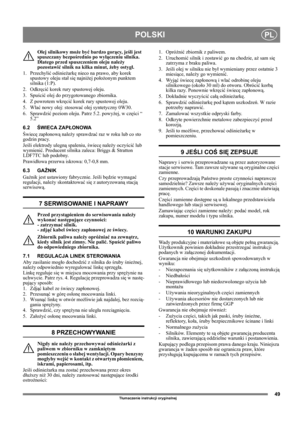 Page 4949
POLSKIPL
Tłumaczenie instrukcji oryginalnej
Olej silnikowy może być bardzo gorący, jeśli jest 
spuszczany bezpośrednio po wyłączeniu silnika. 
Dlatego przed spuszczeniem oleju należy 
pozostawić silnik na kilka minut, żeby ostygł.
1. Przechylić odśnieżarkę nieco na prawo, aby korek 
spustowy oleju stał się najniżej położonym punktem 
silnika (1:P).
2. Odkręcić korek rury spustowej oleju.
3. Spuścić olej do przygotowanego zbiornika.
4. Z powrotem wkręcić korek rury spustowej oleju.
5. Wlać nowy olej:...