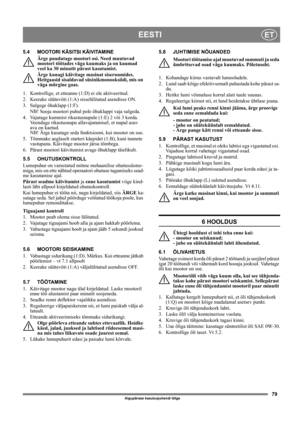 Page 7979
EESTIET
Algupärase kasutusjuhendi tõlge
5.4 MOOTORI KÄSITSI KÄIVITAMINE
Ärge puudutage mootori osi. Need muutuvad 
mootori töötades väga kuumaks ja on kuumad 
veel ka 30 minutit pärast kasutamist.
Ärge kunagi käivitage masinat siseruumides. 
Heitgaasid sisaldavad süsinikmonooksiidi, mis on 
väga mürgine gaas.
1.  Kontrollige, et etteanne (1:D) ei ole aktiveeritud.
2. Keerake süütevõti (1:A) sisselülitatud asendisse ON.
3.  Sulgege õhuklapp (1:F).
NB! Sooja mootori puhul pole õhuklappi vaja sulgeda.
4....