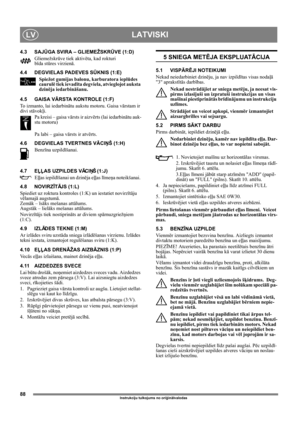 Page 8888
LATVISKILV
Instrukciju tulkojums no oriģinālvalodas
4.3 SAJŪGA SVIRA – GLIEMEŽSKRŪVE (1:D)
Gliemežskrūve tiek aktivēta, kad rokturi
bīda stūres virzienā. 
4.4 DEGVIELAS PADEVES SŪKNIS (1:E)
Spiežot gumijas balonu, karburatora ieplūdes 
caurulē tiek ievadīta degviela, atvieglojot auksta 
dzinēja iedarbināšanu. 
4.5 GAISA VĀRSTA KONTROLE (1:F)
To izmanto, lai iedarbinātu aukstu motoru. Gaisa vārstam ir 
divi stāvokļi.
Pa kreisi – gaisa vārsts ir aizvērts (lai iedarbinātu auk-
stu motoru)
Pa labi – gaisa...
