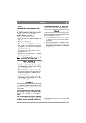 Page 1717
NORSKNO
levetid.
FRAMMATING AV TRIMMERTRÅD
Hver gang maskinen startes/stanses, mates en liten 
del skjæretråd automatisk. Knivbladet i beskyttel-
seskåpen skjærer den av til riktig lengde.
BYTTE AV SKJÆRETRÅD
1. Trykk inn begge låsefestene på spolelokket (K) 
(fig. 7).
2. Fjern spolelokket (fig. 8).
3. Løft den tomme spolen (L) ut av spoleholderen 
(fig. 9). Rull den nye skjæretråden med klokka 
på spolen (fig. 10). Bruk alltid originale skjære-
tråd, diameter: 1,4 mm.
4. Ta enden på skjæretråden ut...