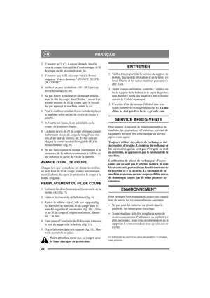 Page 2626
FRANÇAISFR
2. S’assurer qu’il n’y a aucun obstacle dans la 
zone de coupe, susceptible d’endommager le fil 
de coupe ou de se coincer avec lui.
3. S’assurer que le fil de coupe est à la bonne 
longueur. Voir ci-dessous “AVANCE DU FIL 
DE COUPE”.
4. Incliner un peu la machine (10 - 30°) par rap-
port à la surface du sol.
5. Ne pas forcer le moteur en plongeant entière-
ment la tête de coupe dans l’herbe. Laisser l’ex-
trémité externe du fil de coupe faire le travail. 
Ne pas appuyer la machine contre...