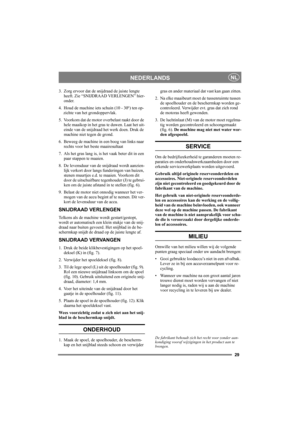 Page 2929
NEDERLANDSNL
3. Zorg ervoor dat de snijdraad de juiste lengte 
heeft. Zie “SNIJDRAAD VERLENGEN” hier-
onder.
4. Houd de machine iets schuin (10 - 30°) ten op-
zichte van het grondoppervlak.
5. Voorkom dat de motor overbelast raakt door de 
hele maaikop in het gras te duwen. Laat het uit-
einde van de snijdraad het werk doen. Druk de 
machine niet tegen de grond.
6. Beweeg de machine in een boog van links naar 
rechts voor het beste maairesultaat
7. Als het gras lang is, is het vaak beter dit in een...