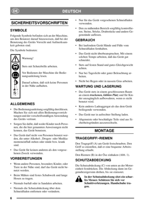 Page 56
DEUTSCHDE
SICHERHEITSVORSCHRIFTEN
SYMBOLE
Folgende Symbole befinden sich an der Maschine,
um den Benutzer darauf hinzuweisen, daß bei der
Benutzung des Geräts Vorsicht und Aufmerksam-
keit geboten sind.
Die Symbole bedeuten:
Warnung!
Stets mit Schutzbrille arbeiten.
Vor Bedienen der Maschine die Bedie-
nungsanleitung lesen.
Darauf achten, daß sich keine Personen
in der Nähe aufhalten.
ALLGEMEINES
 Die Bedienungsanleitung sorgfältig durchlesen.
Machen Sie sich mit allen Bedienungsvorrich-
tungen und...