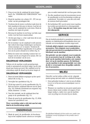 Page 77
NEDERLANDSNL
3. Zorg ervoor dat de snijdraad de juiste lengte
heeft. Zie “SNIJDRAAD VERLENGEN” hier-
onder.
4. Houd de machine iets schuin (10 - 30°) ten op-
zichte van het grondoppervlak.
5. Voorkom dat de motor overbelast raakt door de
hele maaikop in het gras te duwen. Laat het uit-
einde van de snijdraad het werk doen. Druk de
machine niet tegen de grond.
6. Beweeg de machine in een boog van links naar
rechts voor het beste maairesultaat
7. Als het gras lang is, is het vaak beter dit in een
paar...