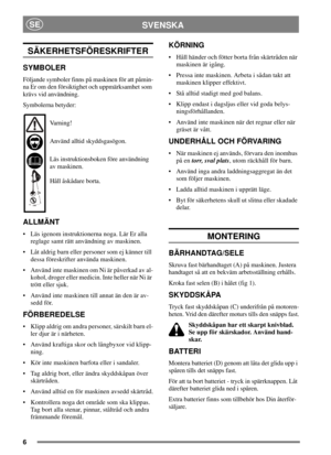 Page 56
SVENSKASE
SÄKERHETSFÖRESKRIFTER
SYMBOLER
Följande symboler finns på maskinen för att påmin-
na Er om den försiktighet och uppmärksamhet som
krävs vid användning.
Symbolerna betyder:
Va r n i n g !
Använd alltid skyddsgasögon.
Läs instruktionsboken före användning
av maskinen.
Håll åskådare borta.
ALLMÄNT
 Läs igenom instruktionerna noga. Lär Er alla
reglage samt rätt användning av maskinen.
 Låt aldrig barn eller personer som ej känner till
dessa föreskrifter använda maskinen.
 Använd inte maskinen...