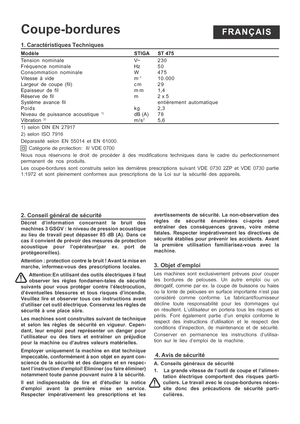 Page 6
Coupe-borduresFRANÇAIS
1. Caractéristiques Techniques
ModèleSTIGA      ST 475
Tension nominale V~ 230
Fréquence nominale Hz 50
Consommation nominale W 475
Vitesse à vide m
-110.000
Largeur de coupe (fil) c m 2 9
Epaisseur de fil m m 1,4
Réserve de fil m 2 x 5
Système avance fil entièrement automatique
Poids kg 2,3
Niveau de puissance acoustique 
1)dB (A) 7 8Vibration 2)m/s25,6
1) selon DIN EN 27917
2) selon ISO 7916
Déparasité selon EN 55014 et EN 61000.
     Catégorie de protection:  II/ VDE 0700
Nous...