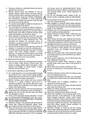 Page 7

3. Have your dealer or a specialist show you how to
operate your trimmer.
4. Minors should never be allowed to use an electric trimmer. Never lend or rent your electric
trimmer without these operating instructions. Be
sure that anyone using your trimmer understands
the information contained in these operating
instructions. Children and youths under the age
of 16 may not use the device.
5. The user is responsible for safety for all persons in the working area of the device.
6. You must be fit to operate...