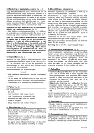 Page 7
5. Montering av beskyttelsesskjerm (fig. 1 - 3)
Legg beskyttelsesdekslet oppå trimmerhuset slik at
beskyttelsesdekslets begge styrepinner kommer til å
ligge i de respektive utskjæringene på motorhuset. Drei
deretter beskyttelsesdekslet 90 grader til den kommer
til å sitte ordentlig på plass som vist på fig. Beskyttelses-
dekslets styrepinner skal ordentlig gripe inn i motor-
husets respektive kilespor. Til slutt festes beskyttelses-
dekslet ved hjelp av skruen som ble levert med.
Alternativt kan også...