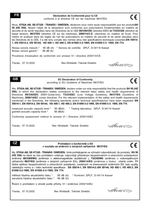 Page 10
EC D\fcla\bation of Confo\bmity
\fccording  to  \bU  Guideline  of  M\fchines  98/37/\bG
We,  STIGA AB, SE-57328 - TRANÅS / SWEDEN , decl\fre under our sole responsibility th\ft the products  SH 56 (HE
5 5 0),  to  which  this  decl\fr\ftion  rel\ftes  correspond  to  the  relev\fnt  b\fsic  s\ffety  \fnd  he\flth  requirements  of
Directives  89/336/EEC  (\bMV-Guide-line),   73/23/EEC  (Low  Volt\fge  Guideline),  89/37/EG  (Guideline  of
M\fchines) ,  2000/14/EC   (noise  directive).  For  the...