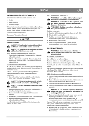 Page 1311
SUOMI FI
5.4 SIIMALEIKKURIPÄÄ, KATSO KUVA 6
Kiinnitä kulmavaihteen akselille seuraavat osat:
1. Holkki
2. Suoja-aluslevy
3. Siimaleikkuripää
Työnnä laitteen mukana toimitettu ruuvitaltta kulmavaihteen 
kotelon reikään. Pyöritä akselia, kunnes ruuvitaltan voi 
työntää sisään ja karan voi lukita. Katso kuva 7. 
Kiinnitä siimaleikkuripää käsin.
Huomautus: Vasenkätiset kierteet.
6 KÄYTTÖ
6.1 POLTTOAINE
VAROITUS! Lue kohdan 2.2. turvallisuusohjeet 
huolellisesti ennen näiden toimien tekemistä.
VAROITUS!...