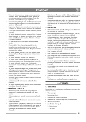 Page 4745
FRANÇAISFR
Porter des vêtements et des équipements de protection 
adéquats : bottes, pantalon robuste, gants, lunettes de 
protection, protection doreilles et casque. Porter des 
vêtements confortables mais pas trop lâches.
Une utilisation prolongée de la machine peut provoquer 
lengourdissement de mains (les doigts sont blancs = le 
syndrome de Raynaud).
La présence de personnes non autorisée dans un rayon de 
15 mètres est interdite lors de lutilisation de la machine.
La machine doit toujours...