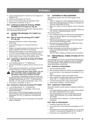Page 1515
SVENSKASE
8.  Justera remspänningen hos snöskruvens rem enligt anvis-
ningarna ovan.
9.  Montera remstyrningen (9) i fig. 24.
10. Justera remstyrningen enligt anvisningarna nedan.
11. Återmontera remskyddet. Se fig 23.
8.5.2 Justering av kilrem för drivning, ST966D, 
ST1384D, ST1174 Track (13 i fig. 24)
Remmen har en fjäderbelastad spännrulle. Justering behövs 
inte. Om remmen slirar, byt rem.
8.6 KILREM FÖR DRIVNING, ST1174HST (13 I 
FIG. 25)
8.6.1 Byte av kilrem för drivning, ST1174HST 
(13 i fig....