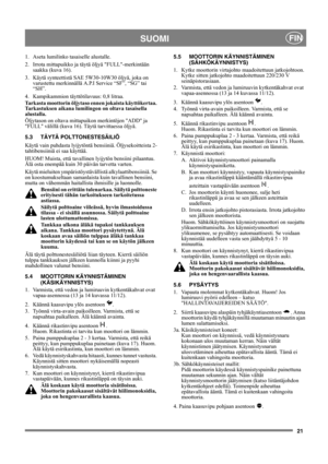 Page 2121
SUOMIFIN
1.  Aseta lumilinko tasaiselle alustalle.
2.  Irrota mittapuikko ja täytä öljyä FULL-merkintään 
saakka (kuva 16).
3.  Käytä synteettistä SAE 5W30-10W30 öljyä, joka on 
varustettu merkinnällä A.P.I Service “SF”, “SG” tai 
“SH”. 
4.  Kampikammion täyttötilavuus: 0,8 litraa.
Tarkasta moottorin öljytaso ennen jokaista käyttökertaa. 
Tarkastuksen aikana lumilingon on oltava tasaisella 
alustalla.
Öljytason on oltava mittapuikon merkintöjen ADD ja 
FULL välillä (kuva 16). Täytä tarvittaessa öljyä....