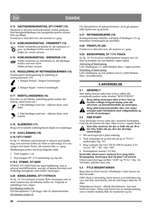 Page 3030
DANSKDA
4.13 HASTIGHEDSHÅNDTAG, ST1174HST (12)
Maskinen er forsynet med hydrostatisk, trinløs gearkasse. 
Med hastighedshåndtaget kan hastigheden justeres trinløst 
frem og tilbage.
Frontlyset er altid aktiveret, når motoren er i gang.
4.14 KOBLINGSHÅNDTAG - FREMDRIFT (13)
Kobler fremdriften på hjulene til, når maskinen er i 
gear, og håndtaget trykkes ned mod styret.
Sidder på venstre styrerør.
4.15 KOBLINGSHÅNDTAG - SNESKRUE (14)
Kobler sneskruen og ventilatoren til, når håndtaget 
trykkes ned mod...
