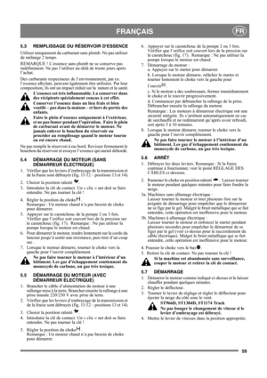 Page 5959
 FRANÇAISFR
5.3 REMPLISSAGE DU RÉSERVOIR DESSENCE
Utiliser uniquement du carburant sans plomb. Ne pas utiliser 
de mélange 2 temps.
REMARQUE ! L’essence sans plomb ne se conserve pas 
indéfiniment. Ne pas l’utiliser au-delà de trente jours après 
l’achat.
Des carburants respectueux de l’environnement, par ex. 
l’essence alkylate, peuvent également être utilisées. Par leur 
composition, ils ont un impact réduit sur la  nature et la santé.
L’essence est très inflammable. La conserver dans 
des...