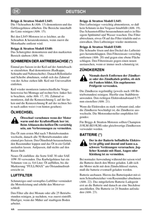 Page 910
DEUTSCHDE
Briggs & Stratton Modell LS45:
Die 3 SchraubenA(Abb. 13) demontieren und das
Gebläsegehäuse abheben. Die Bereiche innerhalb
der Linie reinigen (Abb. 15).
Bei den LS45-Motoren ist es leichter, an die
SchraubenAheranzukommen, wenn zuerst die
Motorhaube entfernt wird.
Briggs & Stratton Modell ES40:
Das Schutzgitter demontieren und den markierten
Bereich säubern (Abb. 16).
SCHMIEREN DER ANTRIEBSACHSE (*)
Einmal pro Saison ist der Keil auf der Antriebsach-
se einzufetten. Rad demontieren...