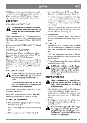 Page 79
NORSKNO
Ved klipping samles gresset opp i gressoppsamle-
ren. Tøm ut gresset på komposten eller spre det ut
på gressmatta som gjødsel. Maskinen fungerer
også utmerket til å samle opp løvet om høsten.
FØR START
FYLL VEIVHUSET MED OLJE
Gressklipperen leveres utan olje i mo-
torveivkassen. Motorveivkassen må fyl-
les med olje før motoren startes første
gangen.
Ta bort oljepinnen (fig. 6, 7). Fyll motorens veiv-
hus med 0,6 liter olje av god kvalitet (serviceklasse
SE, SF eller SG). Bruk SAE 30 eller SAE...