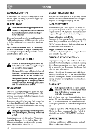 Page 810
NORSKNO
BAKHJULSDRIFT (*)
Driften koples inn ved å presse koplingsbøylenI
inn mot styret. Utkopling skjer ved å slippe kop-
lingsbøylenI(fig. 10).
KLIPPEHØYDE
Stans motoren før klippehøyden stilles.
Still ikke klippehøyden så lavt at kniven/
knivene kommer i kontakt med ujevn-
heter i bakken.
Klipperen har enspaksregulering av klippehøyden.
Trekk spaken utover og still klippehøyden på den
av de fem stillingene) som passer best for plenen
(fig. 11).
OBS! Når maskinen blir brukt til Multiclip,
må du...