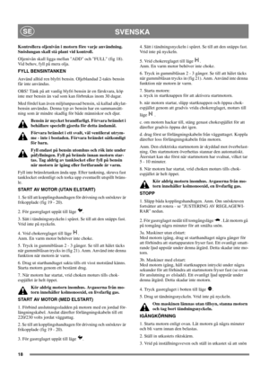 Page 1818
SVENSKASE
Kontrollera oljenivån i motorn före varje användning.
Snöslungan skall stå plant vid kontroll.
Oljenivån skall ligga mellan ADD och FULL (fig 18).
Vid behov, fyll på mera olja.
FYLL BENSINTANKEN
Använd alltid ren blyfri bensin. Oljeblandad 2-takts bensin
får inte användas.
OBS! Tänk på att vanlig blyfri bensin är en färskvara, köp
inte mer bensin än vad som kan förbrukas inom 30 dagar.
Med fördel kan även miljöanpassad bensin, så kallad alkylat-
bensin användas. Denna typ av bensin har en...