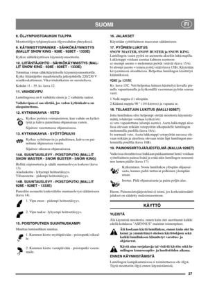 Page 2727
SUOMIFI
8. ÖLJYNPOISTOAUKON TULPPA 
Moottoriöljyn tyhjennykseen öljynvaihdon yhteydessä.
9. KÄYNNISTYSPAINIKE - SÄHKÖKÄYNNISTYS 
(MALLIT SNOW KING - 928E - 928ET - 1333E)
Kytkee sähkökäyttöisen käynnistysmoottorin.
10. LIITÄNTÄJOHTO - SÄHKÖKÄYNNISTYS (MAL-
LIT SNOW KING - 928E - 928ET - 1333E)
Toimittaa virran sähkökäyttöiselle käynnistysmoottorille.
Kytke liitäntäjohto maadoitetulla jatkojohdolla 220/230 V
seinäkoskettimeen. Vikavirtakatkaisin on suositeltava.
Kohdat 11 - 19, ks. kuva 12.
11....