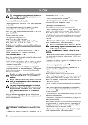 Page 2828
SUOMIFI
Älä käynnistä moottoria, ennen kuin öljyä on täy-
tetty. Jos öljyä ei ole täytetty, seurauksena on va-
kavia moottorivaurioita.
1. Aseta lumilinko tasaiselle alustalle.
2. Irrota mittapuikko ja täytä öljyä FULL-merkintään saak-
ka (kuva 18).
3. Käytä aina korkealaatuista öljyä, joka on varustettu
merkinnällä A.P.I Service “SF”, “SG” tai “SH”.
Käytä SAE 5W30 öljyä. Kun lämpötila on alle -18° C, käytä
laatua SAE 0W30.
Älä käytä laatua SAE 10W40.
4. Kampikammion täyttötilavuus:
malli SNOW MASTER...