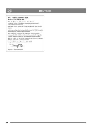 Page 6464
DEUTSCHDE
EG - VERSICHERUNG ZUR
ÜBEREINSTIMMUNG
Wir, die Murray Inc., 210 American Drive, Jackson,
Tennessee 38308, USA erklären in alleiniger Verantwortung,
daß die Schneefräsenmodelle
SNOW MASTER, SNOW BUSTER, SNOW KING, 928E, 928ET,
1333E
mit den grundlegenden Auflagen der Richtlinie 98/37/EEC bezüglich
Gesundheit und Sicherheit übereinstimmen.
Um die korrekte Umsetzung der Sicherheits- und Gesundheits-
auflagen der EEC-Richtlinie sicherzustellen, wurden die folgenden
Normen und/oder technischen...