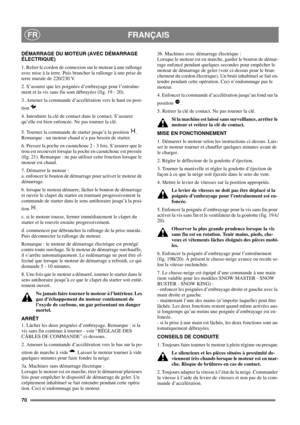 Page 7070
FRANÇAISFR
DÉMARRAGE DU MOTEUR (AVEC DÉMARRAGE 
ÉLECTRIQUE)
1. Relier le cordon de connexion sur le moteur à une rallonge
avec mise à la terre. Puis brancher la rallonge à une prise de
terremuralede220/230V.
2. S’assurer que les poignées d’embrayage pour l’entraîne-
ment et la vis sans fin sont débrayées (fig. 19 - 20).
3. Amener la commande d’accélération vers le haut en posi-
tion .
4. Introduire la clé de contact dans le contact. S’assurer
qu’elle est bien enfoncée. Ne pas tourner la clé.
5....