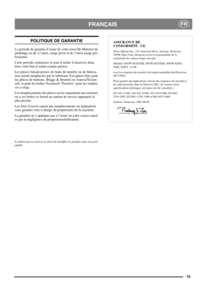 Page 7575
FRANÇAISFR
POLITIQUE DE GARANTIE
La periode de garantie d`usine de votre nouvelle Materiel de
jardinage est de 12 mois, usage privé et de 3 mois usage pro-
fessionel.
Cette periode commence le jour d`achat. Conservez donc
bien votre bon d`achat comme preuve.
Les pièces faisant preuve de faute de matière ou de fabrica-
tion seront remplacées par le fabricant. Exception faite pour
les pièces de moteurs, Briggs & Stratton ou Aspera/Tecum-
seh, et pour les boîtes Tecumseh Peerless pour les tondeu-
ses a...