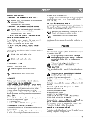 Page 8989
ČESKYCZ
pro pohyb stroje stisknuta.
12. RUKOJEŤSPOJKY PRO POHYB FRÉZY
Zapojuje pohon kol přizařazenérychlosti a rukojeti
přtisknutékřídítkům.
Umístěna na levétrubceřídítek.
13. RUKOJEŤSPOJKY PRO SNĚŽNÝŠROUB
Zapojuje pohonšroubu a pohon vrtule fukaru, kdyžje
rukojet’stisknuta směrem křídítkům.
Umístěna na pravétrubceřídítek.
14A. KRYT CHRLIČE (MODELY SNOW MASTER -
SNOW BUSTER - SNOW KING)
Povolte křídlatou matici a nastavte výšku krytu. (obr. 13).
Sklopen níže odhazuje sníhnakratšívzdálenost.
Vyklopen...