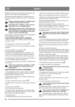 Page 9090
ČESKYCZ
POZOR! Obyčejnýbezolovnatýbenzin sečasem kazí, neku-
pujte ho víc, nežstačíte do 30 dnůspotřebovat.
Ještělepšíje používat ekologickýtzv. alkylátovýbenzin.
Tento typ benzinu másložení,ježje lidem i zvířatůmméně
škodlivé.
Benzin je nebezpečnáhořlavina. Skladujte palivo
vnádržíchktomuspeciálněurčených.
Schraňujte palivo v chladnémadobřevětraném
místě,nikolivbytě, a nedostupnédětem.
Doplňujte benzin pouze venku a během plněníne-
kuřte. Doplňte před startem motoru. Nikdy nesní-
mejte víčko nádrže...