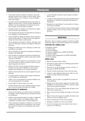 Page 11
 FRANÇAISFR
 Ne pas faire tourner le moteur à l’intérieur, sauf au dé-marrage ou pour sortir et rentrer le chasse-neige. Ouvrir 
les portes donnant vers l’extérieur ; les gaz d’échappe-
ment sont toxiques. 
 Ne jamais circuler perpendiculairement à une pente. Se  déplacer de haut en bas, et de bas en haut. Redoubler de 
prudence lors des changements de direction sur les ter-
rains en pente. Éviter les pentes escarpées.
 Ne jamais utiliser la machine si les protections et dispo- sitifs de sécurité...