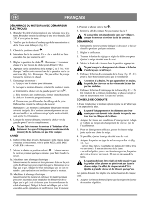 Page 14
 FRANÇAISFR
DÉMARRAGE DU MOTEUR (AVEC DÉMARREUR 
ÉLECTRIQUE)
1.  Brancher le câble d’alimentation à une rallonge mise à la terre. Brancher ensuite la rallonge à une prise murale 220/
230 V avec prise de terre.
2.  Vérifier que les leviers d’embrayage de la transmission et  de la fraise sont débrayés (fig. 13).
3.  Choisir la position ralenti  . 
4.  Introduire la clé de contact. Un « clic » net doit se faire  entendre. Ne pas tourner la clé !
5.  Régler la position du choke .  Remarque : Un moteur...