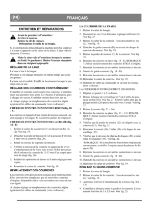 Page 16
 FRANÇAISFR
ENTRETIEN ET RÉPARATIONS
Avant de procéder à l’entretien : 
Arrêter le moteur. 
Retirer la clé de contact. 
- Débrancher le câble de la bougie.
Si les instructions précisent que la machine doit être soulevée 
à l’avant et appuyée sur le carter de la fraise, il faut vider le 
réservoir d’essence. Vider le réservoir à l’extérieur lorsque le moteur 
est froid. Ne pas fumer. Mettre l’essence récupérée 
dans un récipient approprié.
RÉGLAGE DE LA LAME
La lame s’use à la longue.
Procéder à son...